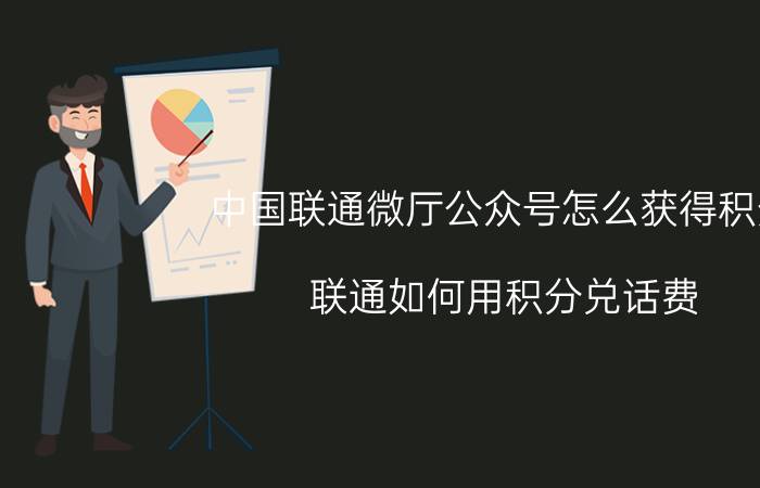 中国联通微厅公众号怎么获得积分 联通如何用积分兑话费？